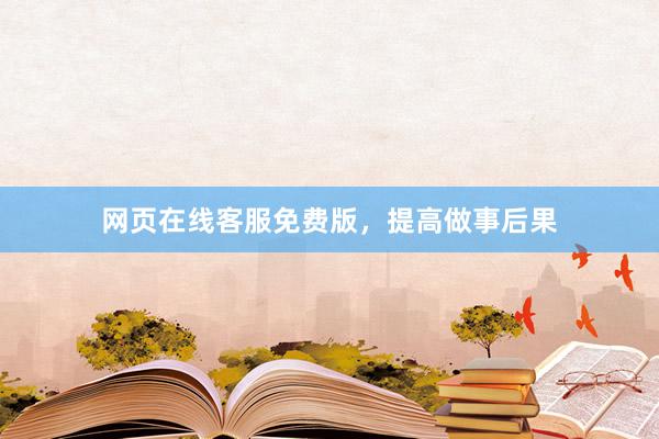 网页在线客服免费版，提高做事后果