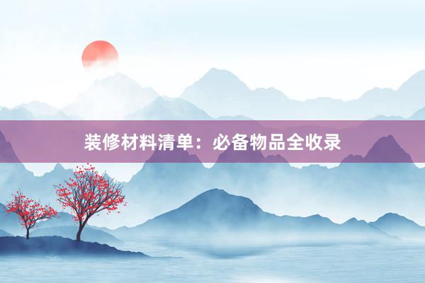 装修材料清单：必备物品全收录