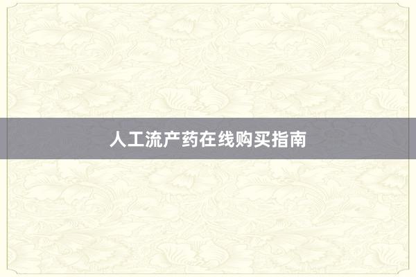 人工流产药在线购买指南